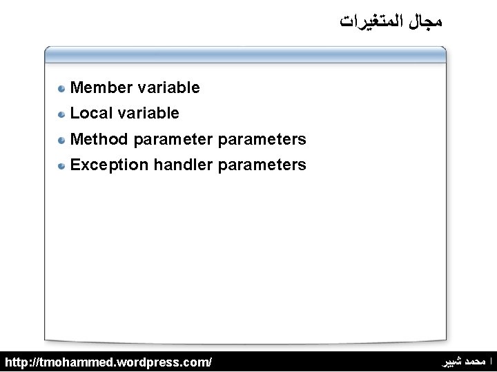  ﻣﺠﺎﻝ ﺍﻟﻤﺘﻐﻴﺮﺍﺕ Member variable Local variable Method parameters Exception handler parameters http: //tmohammed.