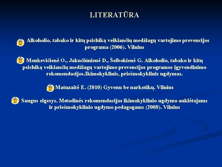 LITERATŪRA Alkoholio, tabako ir kitų psichiką veikiančių medžiagų vartojimo prevencijos programa (2006). Vilnius Monkevičienė