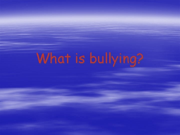 What is bullying? 