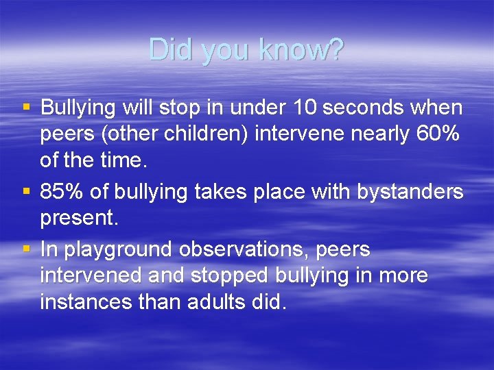Did you know? § Bullying will stop in under 10 seconds when peers (other