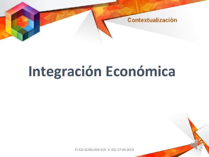 Contextualización Integración Económica FI-GQ-GCMU-004 -015 V. 001 -17 -04 -2013 