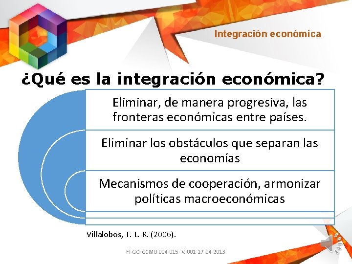Integración económica ¿Qué es la integración económica? Eliminar, de manera progresiva, las fronteras económicas