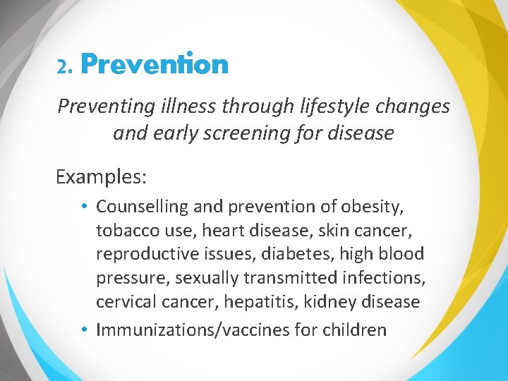 2. Prevention Preventing illness through lifestyle changes and early screening for disease Examples: •