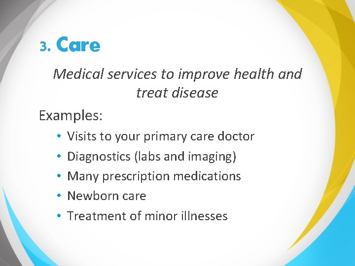 3. Care Medical services to improve health and treat disease Examples: • • •