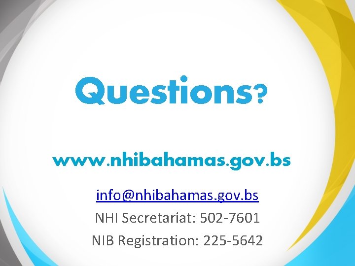 Questions? www. nhibahamas. gov. bs info@nhibahamas. gov. bs NHI Secretariat: 502 -7601 NIB Registration:
