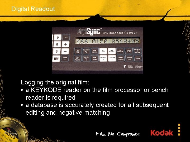 Digital Readout Logging the original film: • a KEYKODE reader on the film processor