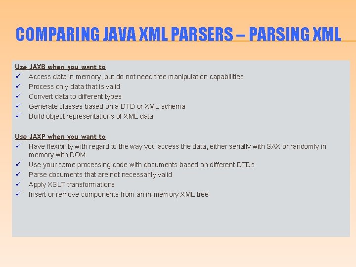 COMPARING JAVA XML PARSERS – PARSING XML Use JAXB when you want to ü