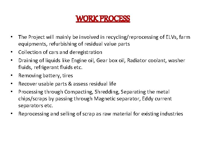WORK PROCESS • The Project will mainly be involved in recycling/reprocessing of ELVs, farm