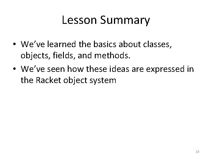 Lesson Summary • We’ve learned the basics about classes, objects, fields, and methods. •