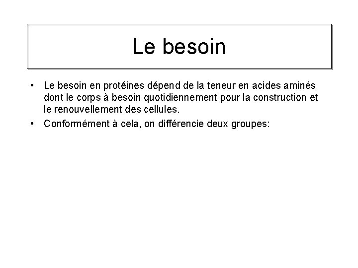 Le besoin • Le besoin en protéines dépend de la teneur en acides aminés