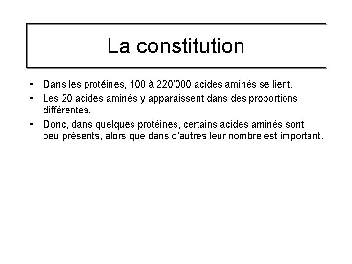 La constitution • Dans les protéines, 100 à 220’ 000 acides aminés se lient.