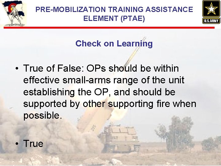PRE-MOBILIZATION TRAINING ASSISTANCE ELEMENT (PTAE) Check on Learning • True of False: OPs should