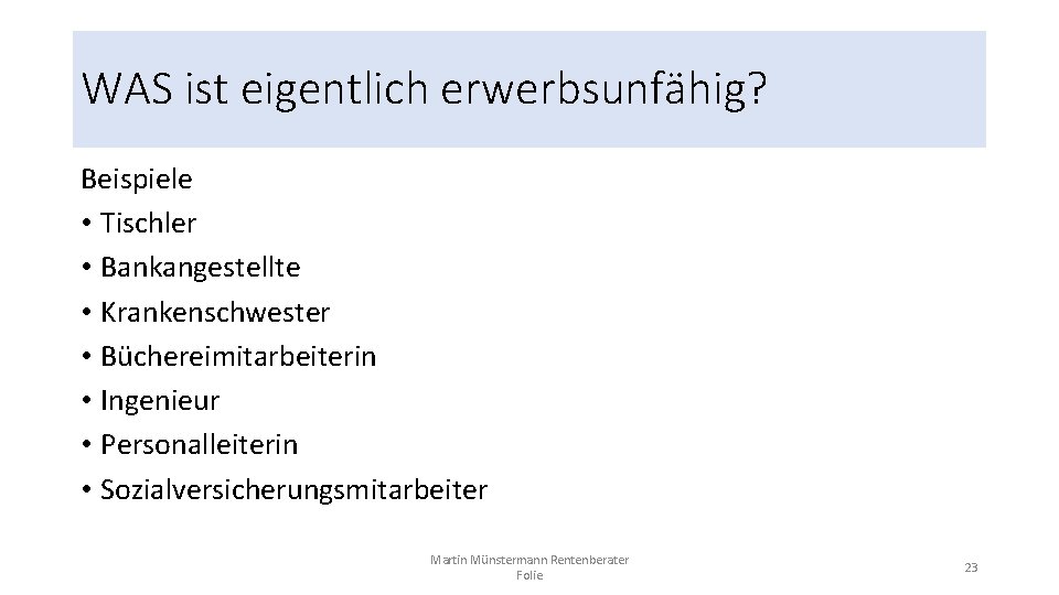 WAS ist eigentlich erwerbsunfähig? Beispiele • Tischler • Bankangestellte • Krankenschwester • Büchereimitarbeiterin •