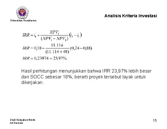 Analisis Kriteria Investasi Universitas Gunadarma Hasil perhitungan menunjukkan bahwa IRR 23, 97% lebih besar