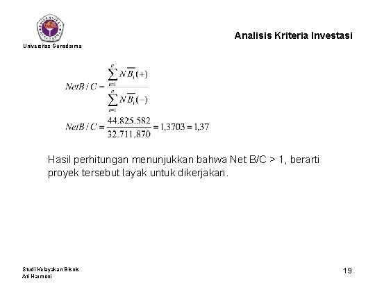 Analisis Kriteria Investasi Universitas Gunadarma Hasil perhitungan menunjukkan bahwa Net B/C > 1, berarti