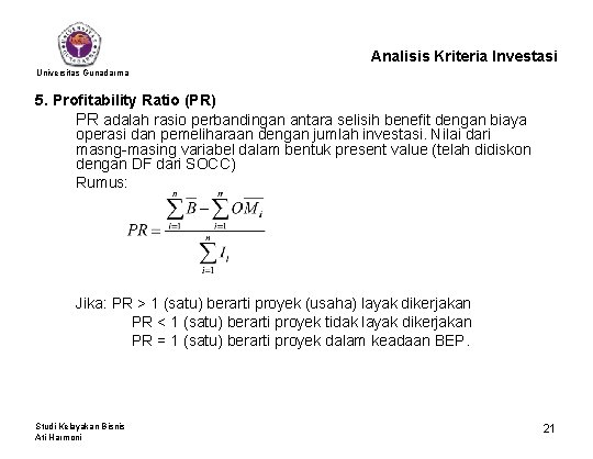 Analisis Kriteria Investasi Universitas Gunadarma 5. Profitability Ratio (PR) PR adalah rasio perbandingan antara