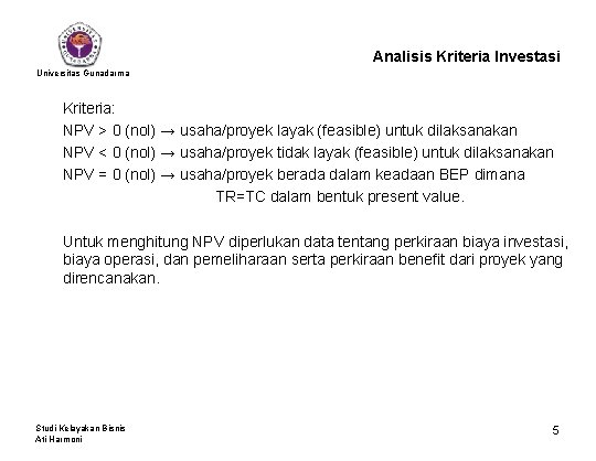 Analisis Kriteria Investasi Universitas Gunadarma Kriteria: NPV > 0 (nol) → usaha/proyek layak (feasible)