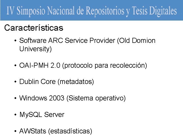 Características • Software ARC Service Provider (Old Domion University) • OAI-PMH 2. 0 (protocolo
