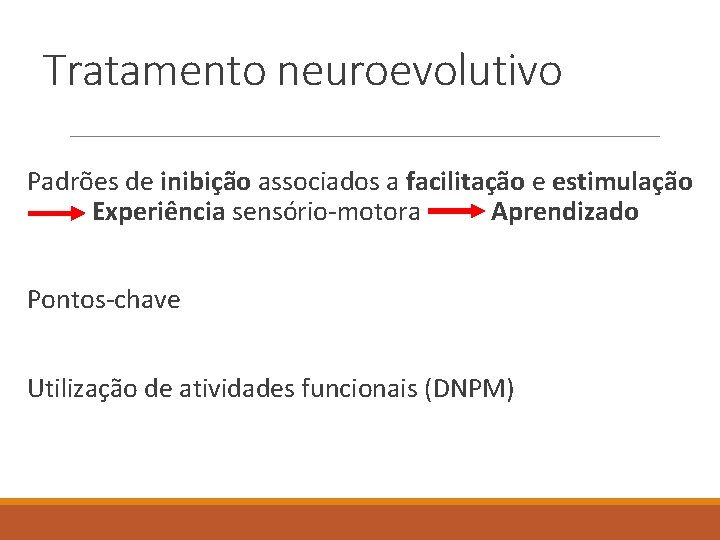 Tratamento neuroevolutivo Padrões de inibição associados a facilitação e estimulação Experiência sensório-motora Aprendizado Pontos-chave