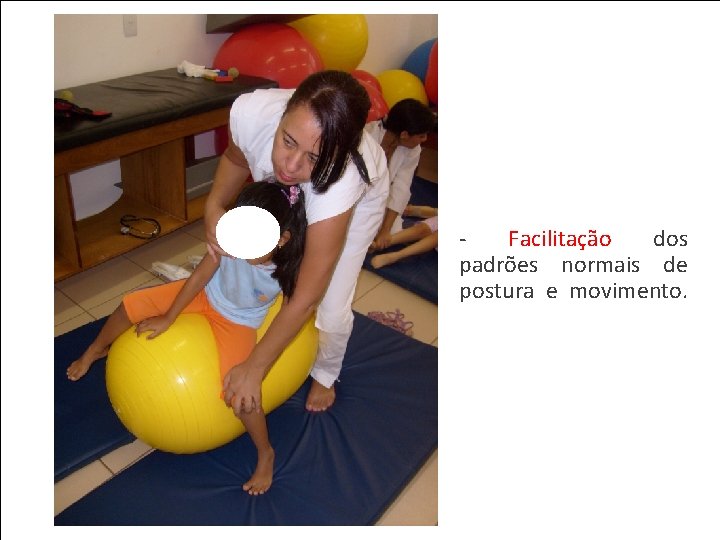 Facilitação dos padrões normais de postura e movimento. 