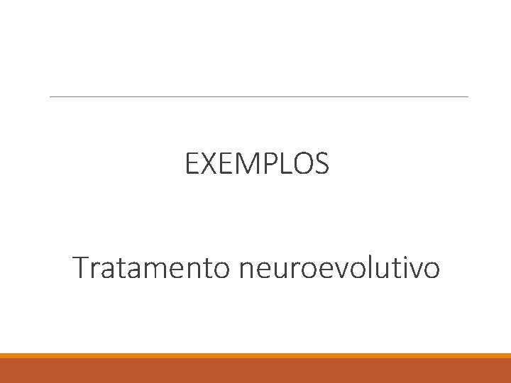 EXEMPLOS Tratamento neuroevolutivo 