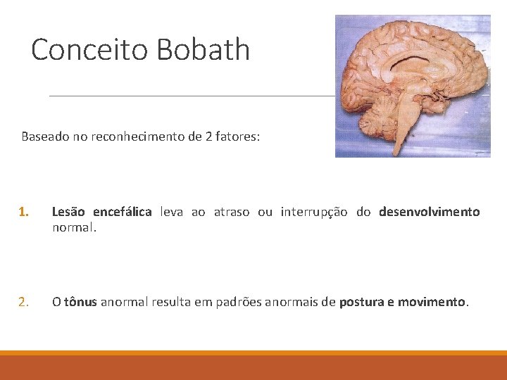 Conceito Bobath Baseado no reconhecimento de 2 fatores: 1. Lesão encefálica leva ao atraso