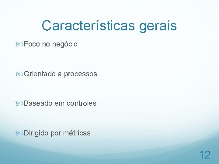 Características gerais Foco no negócio Orientado a processos Baseado em controles Dirigido por métricas