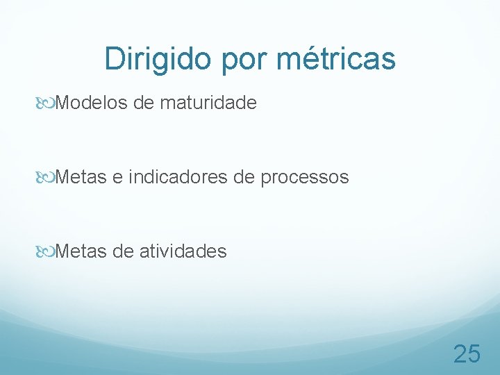 Dirigido por métricas Modelos de maturidade Metas e indicadores de processos Metas de atividades
