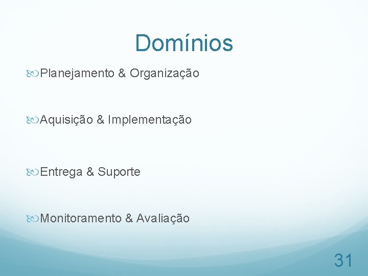 Domínios Planejamento & Organização Aquisição & Implementação Entrega & Suporte Monitoramento & Avaliação 31