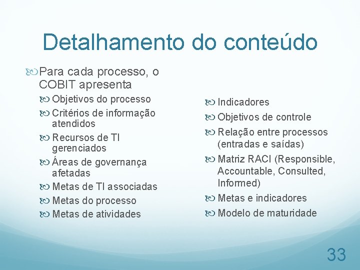 Detalhamento do conteúdo Para cada processo, o COBIT apresenta Objetivos do processo Critérios de
