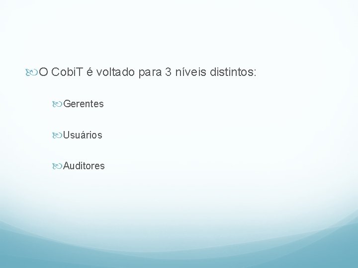  O Cobi. T é voltado para 3 níveis distintos: Gerentes Usuários Auditores 