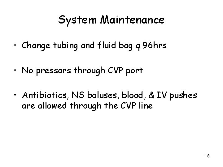 System Maintenance • Change tubing and fluid bag q 96 hrs • No pressors
