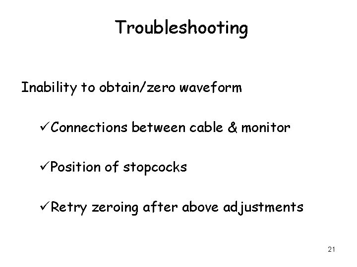 Troubleshooting Inability to obtain/zero waveform üConnections between cable & monitor üPosition of stopcocks üRetry