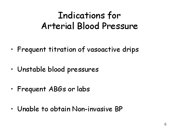 Indications for Arterial Blood Pressure • Frequent titration of vasoactive drips • Unstable blood