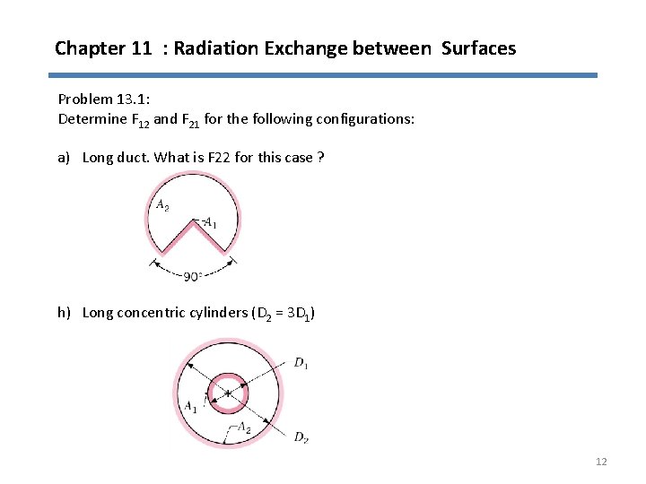Chapter 11 : Radiation Exchange between Surfaces Problem 13. 1: Determine F 12 and
