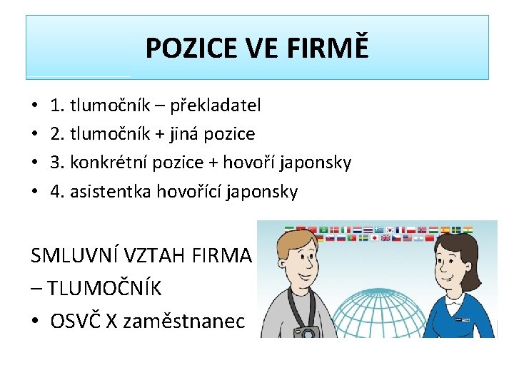 POZICE VE FIRMĚ • • 1. tlumočník – překladatel 2. tlumočník + jiná pozice