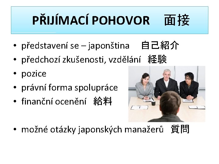 PŘIJÍMACÍ POHOVOR　面接 • • • představení se – japonština 　自己紹介 předchozí zkušenosti, vzdělání　経験 pozice