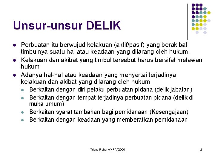 Unsur-unsur DELIK l l l Perbuatan itu berwujud kelakuan (aktif/pasif) yang berakibat timbulnya suatu