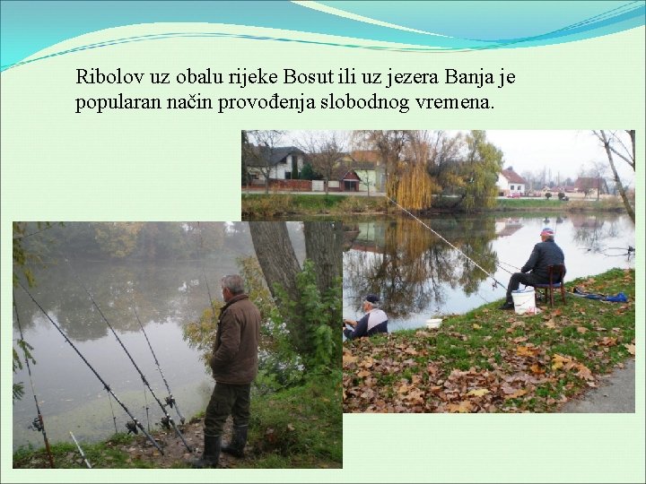 Ribolov uz obalu rijeke Bosut ili uz jezera Banja je popularan način provođenja slobodnog