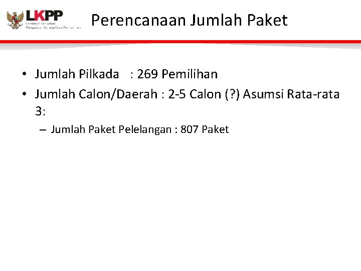 Perencanaan Jumlah Paket • Jumlah Pilkada : 269 Pemilihan • Jumlah Calon/Daerah : 2