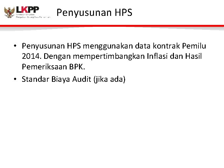 Penyusunan HPS • Penyusunan HPS menggunakan data kontrak Pemilu 2014. Dengan mempertimbangkan Inflasi dan