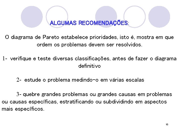 ALGUMAS RECOMENDAÇÕES: O diagrama de Pareto estabelece prioridades, isto é, mostra em que ordem