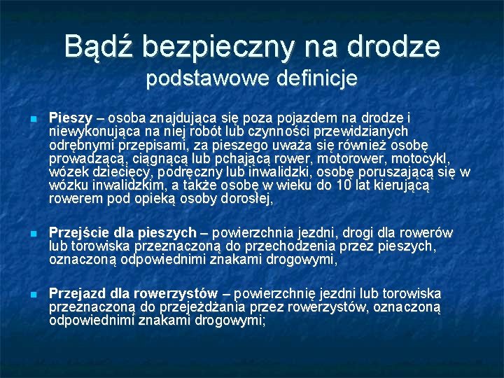 Bądź bezpieczny na drodze podstawowe definicje Pieszy – osoba znajdująca się poza pojazdem na