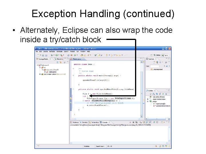 Exception Handling (continued) • Alternately, Eclipse can also wrap the code inside a try/catch