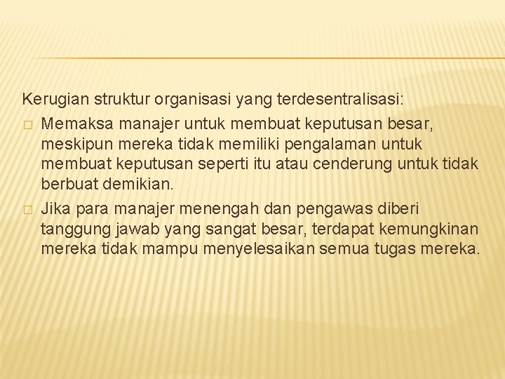 Kerugian struktur organisasi yang terdesentralisasi: � Memaksa manajer untuk membuat keputusan besar, meskipun mereka