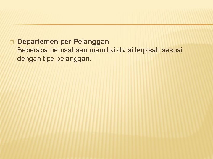 � Departemen per Pelanggan Beberapa perusahaan memiliki divisi terpisah sesuai dengan tipe pelanggan. 