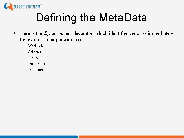 Defining the Meta. Data • Here is the @Component decorator, which identifies the class