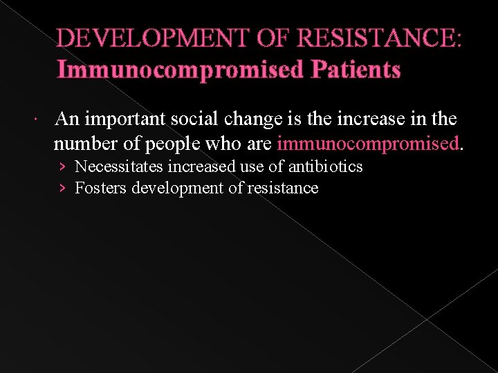 DEVELOPMENT OF RESISTANCE: Immunocompromised Patients An important social change is the increase in the