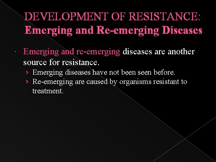 DEVELOPMENT OF RESISTANCE: Emerging and Re-emerging Diseases Emerging and re-emerging diseases are another source