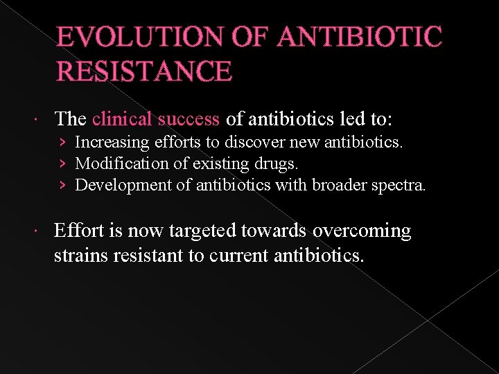 EVOLUTION OF ANTIBIOTIC RESISTANCE The clinical success of antibiotics led to: › Increasing efforts
